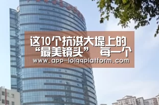 这10个抗洪大堤上的“最美镜头” 每一个都让人心疼|世界赛官网(图1) 世界赛官网