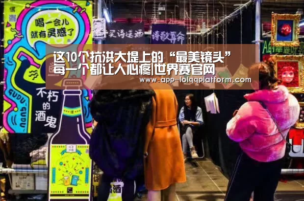 这10个抗洪大堤上的“最美镜头” 每一个都让人心疼|世界赛官网(图2) 全球总决赛官网