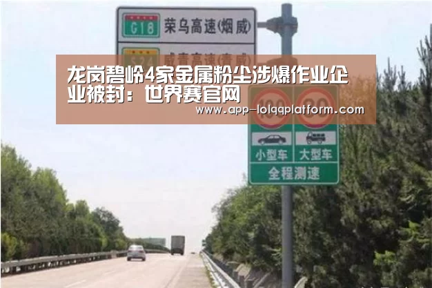 龙岗碧岭4家金属粉尘涉爆作业企业被封:世界赛官网(图1) 世界赛官网